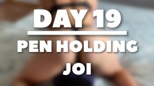 PEN HOLDING JOI - DAY 19